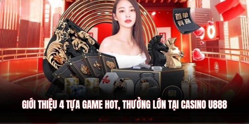 Giới thiệu 4 tựa game hot, thưởng lớn tại Casino U888