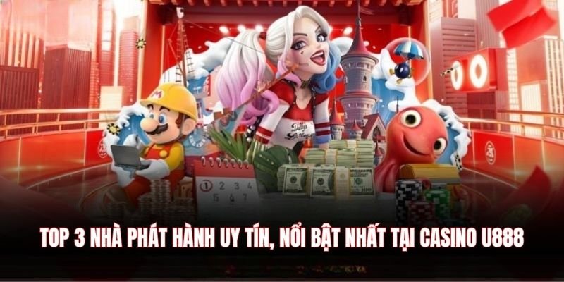 TOP 3 nhà phát hành uy tín, nổi bật nhất tại Casino U888