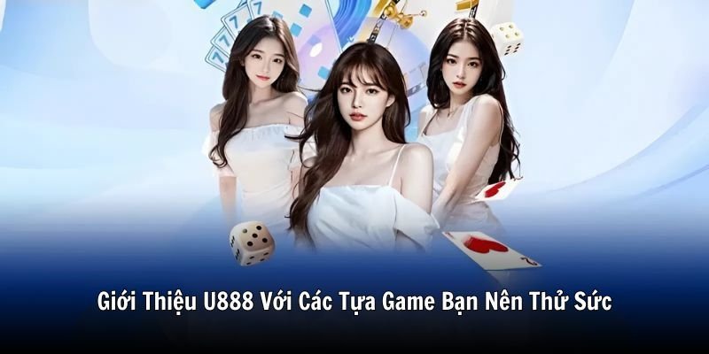 Giới Thiệu U888 Với Các Tựa Game Bạn Nên Thử Sức