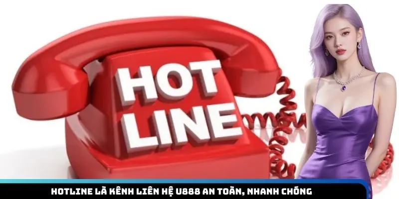 Hotline là kênh liên hệ U888 an toàn, nhanh chóng
