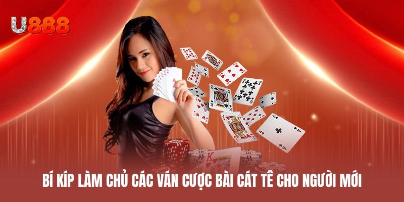 Bí kíp làm chủ các ván cược bài cát tê cho người mới