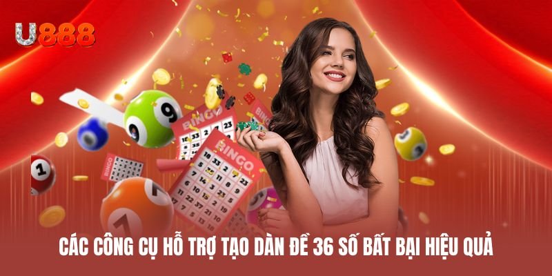 Các công cụ hỗ trợ tạo dàn đề 36 số bất bại hiệu quả