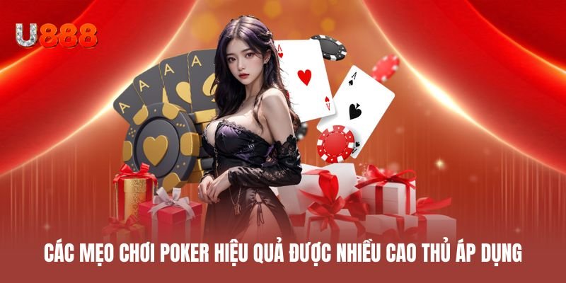 Các mẹo chơi poker hiệu quả được nhiều cao thủ áp dụng