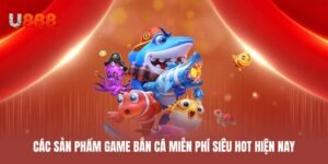Các sản phẩm game bắn cá miễn phí siêu hot hiện nay