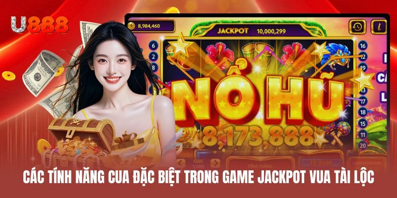 Các tính năng cua đặc biệt trong game Jackpot Vua Tài Lộc