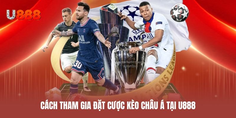 Cách tham gia đặt cược kèo châu á tại U888