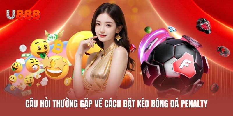 Câu hỏi thường gặp về cách đặt kèo bóng đá penalty tại nhà cái U888