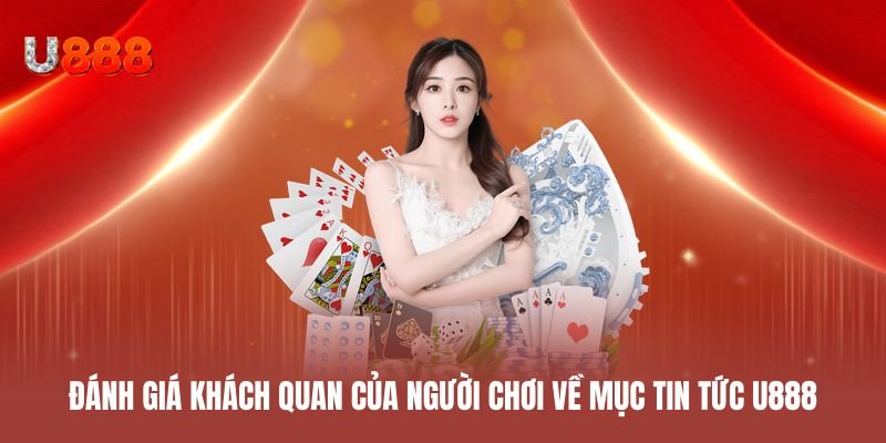 Đánh giá khách quan của người chơi về mục tin tức U888