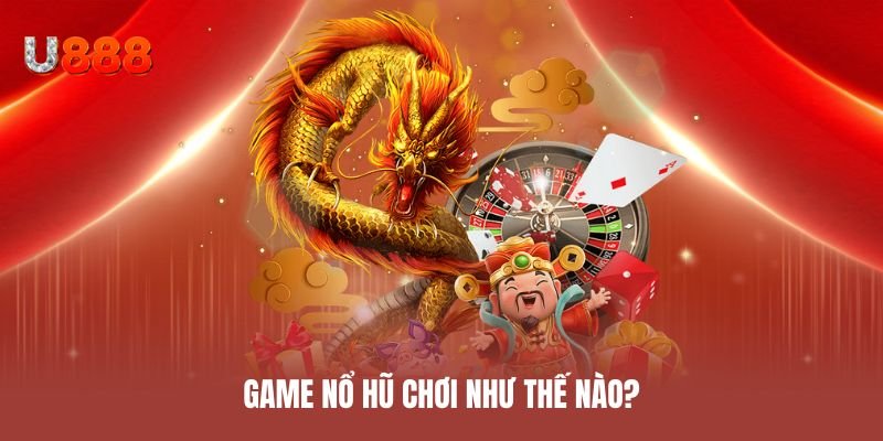 Game nổ hũ chơi như thế nào?