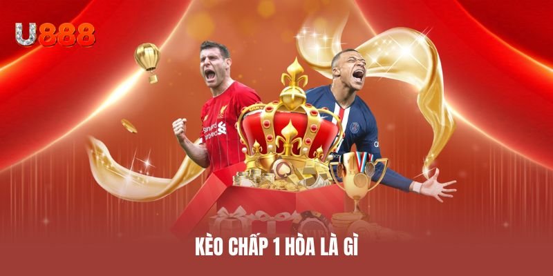 Kèo chấp 1 hòa là gì