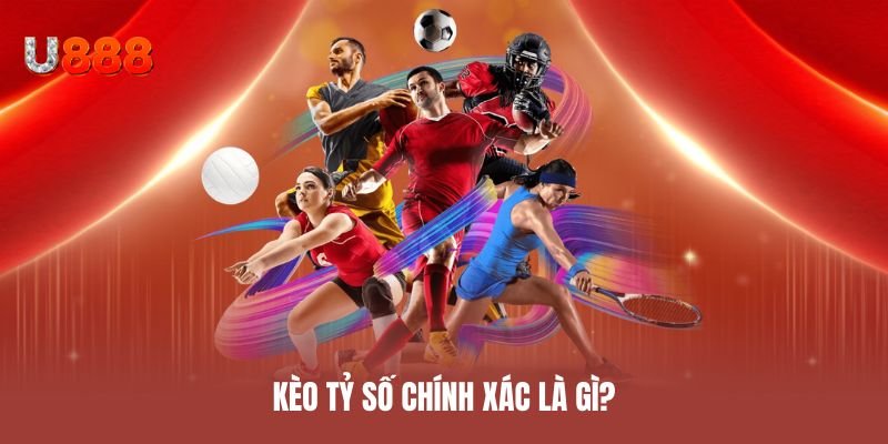 Kèo tỷ số chính xác là gì?
