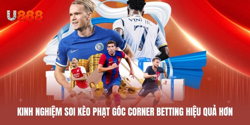 Kinh nghiệm soi kèo phạt góc Corner Betting hiệu quả hơn