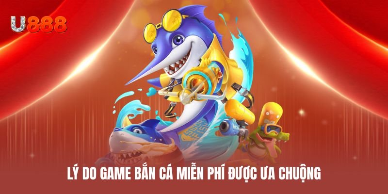 Lý do game bắn cá miễn phí được ưa chuộng
