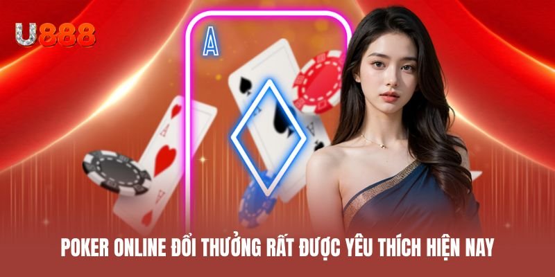 Poker online đổi thưởng rất được yêu thích hiện nay