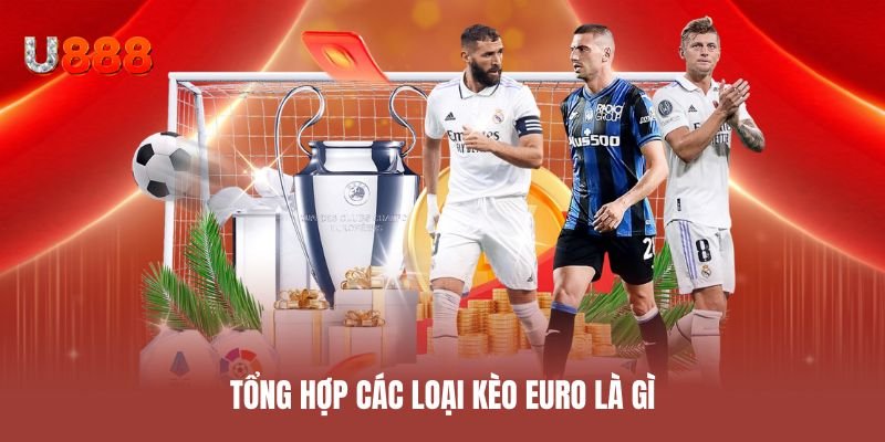 Tổng hợp các loại kèo euro là gì