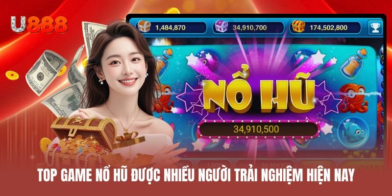 Top game nổ hũ được nhiều người trải nghiệm hiện nay